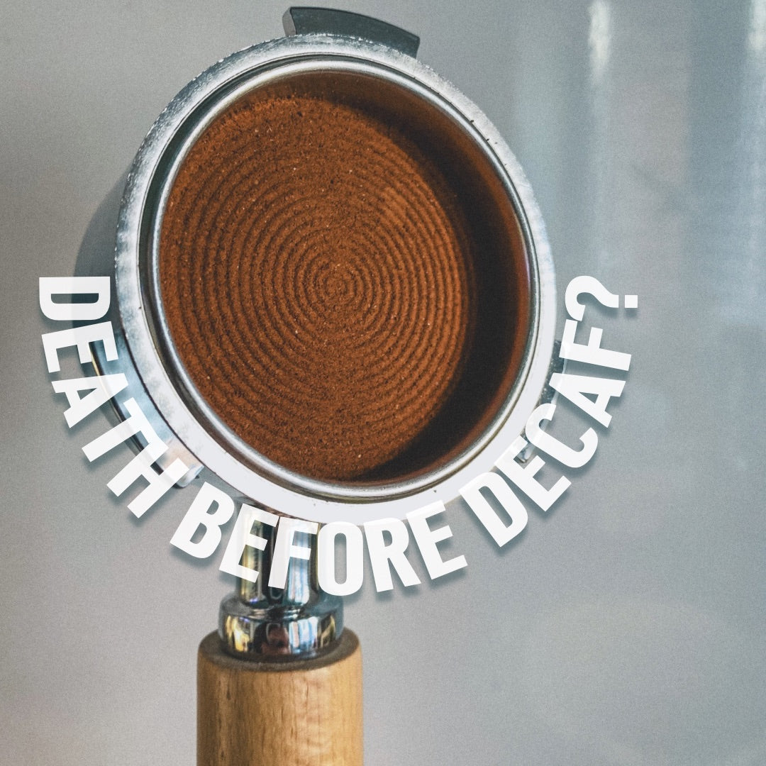 DEATH BEFORE DECAF?